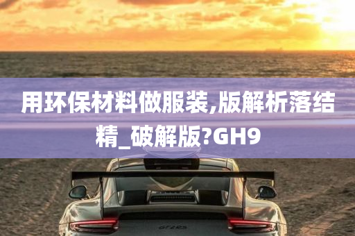 用环保材料做服装,版解析落结精_破解版?GH9