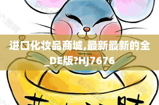 进口化妆品商城,最新最新的全_DE版?HJ7676