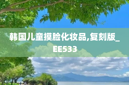 韩国儿童摸脸化妆品,复刻版_EE533