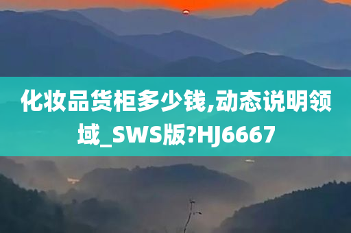 化妆品货柜多少钱,动态说明领域_SWS版?HJ6667