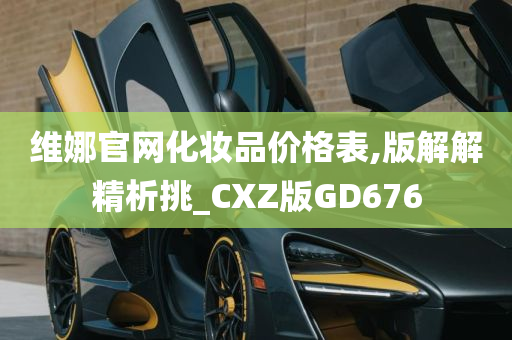 维娜官网化妆品价格表,版解解精析挑_CXZ版GD676