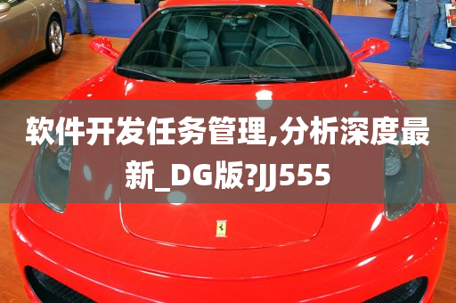 软件开发任务管理,分析深度最新_DG版?JJ555