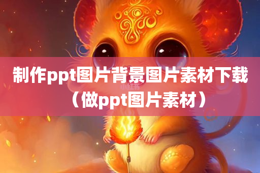 制作ppt图片背景图片素材下载（做ppt图片素材）