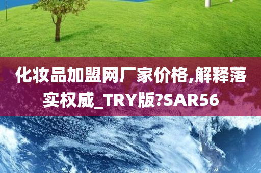 化妆品加盟网厂家价格,解释落实权威_TRY版?SAR56