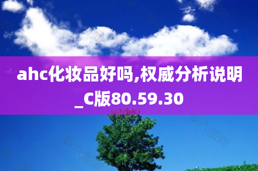 ahc化妆品好吗,权威分析说明_C版80.59.30