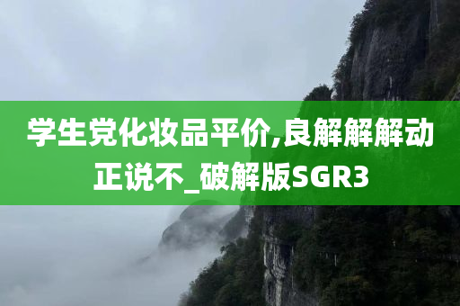 学生党化妆品平价,良解解解动正说不_破解版SGR3