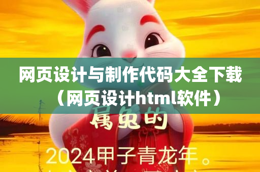 网页设计与制作代码大全下载（网页设计html软件）