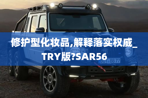 修护型化妆品,解释落实权威_TRY版?SAR56