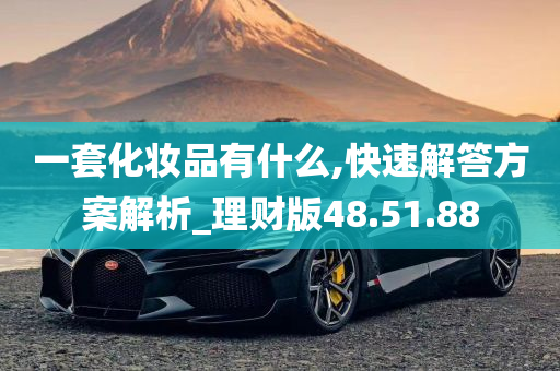 一套化妆品有什么,快速解答方案解析_理财版48.51.88