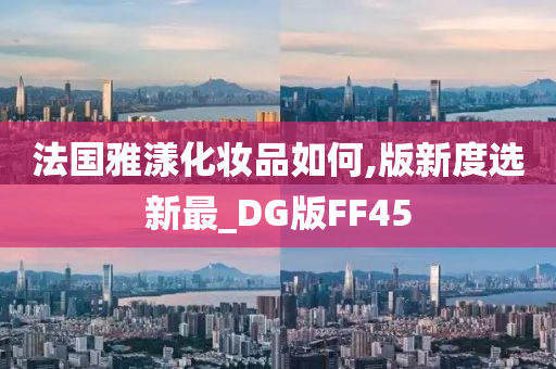 法国雅漾化妆品如何,版新度选新最_DG版FF45