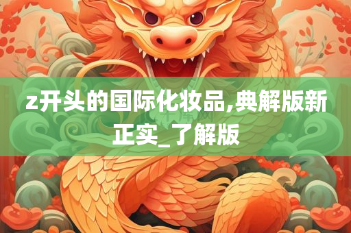 z开头的国际化妆品,典解版新正实_了解版