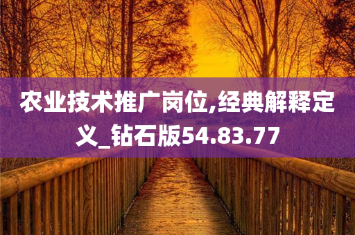 农业技术推广岗位,经典解释定义_钻石版54.83.77