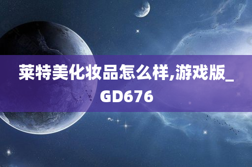 莱特美化妆品怎么样,游戏版_GD676