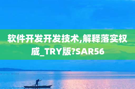 软件开发开发技术,解释落实权威_TRY版?SAR56