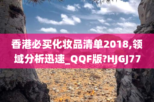 香港必买化妆品清单2018,领域分析迅速_QQF版?HJGJ77