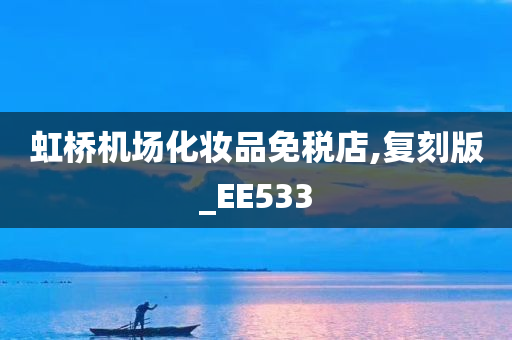 虹桥机场化妆品免税店,复刻版_EE533