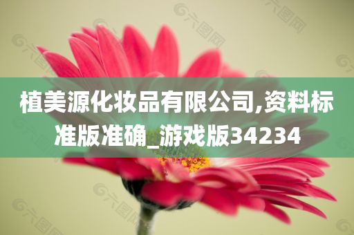 植美源化妆品有限公司,资料标准版准确_游戏版34234