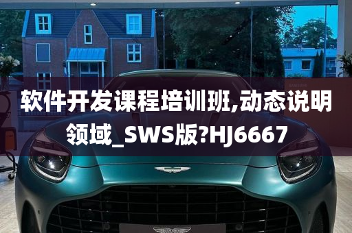 软件开发课程培训班,动态说明领域_SWS版?HJ6667