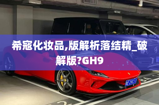 希寇化妆品,版解析落结精_破解版?GH9