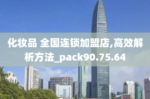 化妆品 全国连锁加盟店,高效解析方法_pack90.75.64