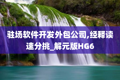 驻场软件开发外包公司,经释读速分挑_解元版HG6