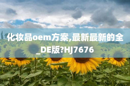 化妆品oem方案,最新最新的全_DE版?HJ7676