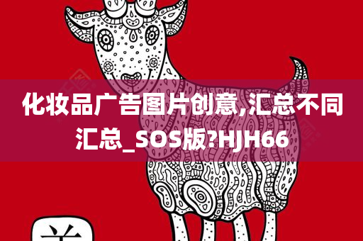 化妆品广告图片创意,汇总不同汇总_SOS版?HJH66