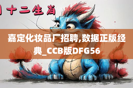 嘉定化妆品厂招聘,数据正版经典_CCB版DFG56