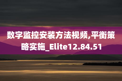 数字监控安装方法视频,平衡策略实施_Elite12.84.51