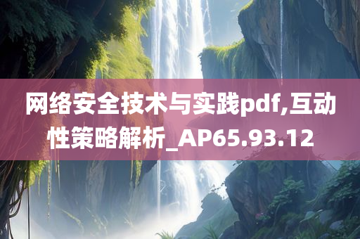 网络安全技术与实践pdf,互动性策略解析_AP65.93.12