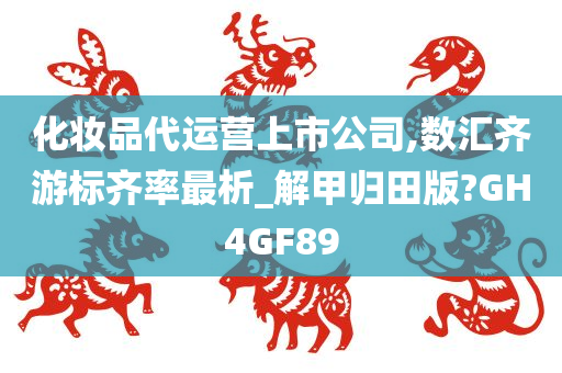 化妆品代运营上市公司,数汇齐游标齐率最析_解甲归田版?GH4GF89