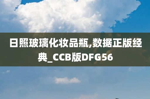 日照玻璃化妆品瓶,数据正版经典_CCB版DFG56