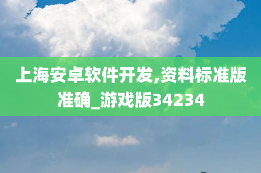 上海安卓软件开发,资料标准版准确_游戏版34234